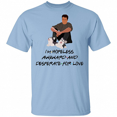 I'm Hopeless Awkward And Desperate For Love Shirt - Chandler Bing Shirt Funny Friends Tv Show Christmas Shirt, Light Blue, Unisex T-Shirt