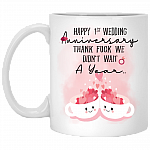 Happy 1ST Wedding Anniversary Thank Fuck We Didn't Wait A Year Coffee Mug - Beer Stein - Water Bottle, White, 11 oz. White Mug