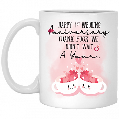 Happy 1ST Wedding Anniversary Thank Fuck We Didn't Wait A Year Coffee Mug - Beer Stein - Water Bottle, White, 11 oz. White Mug