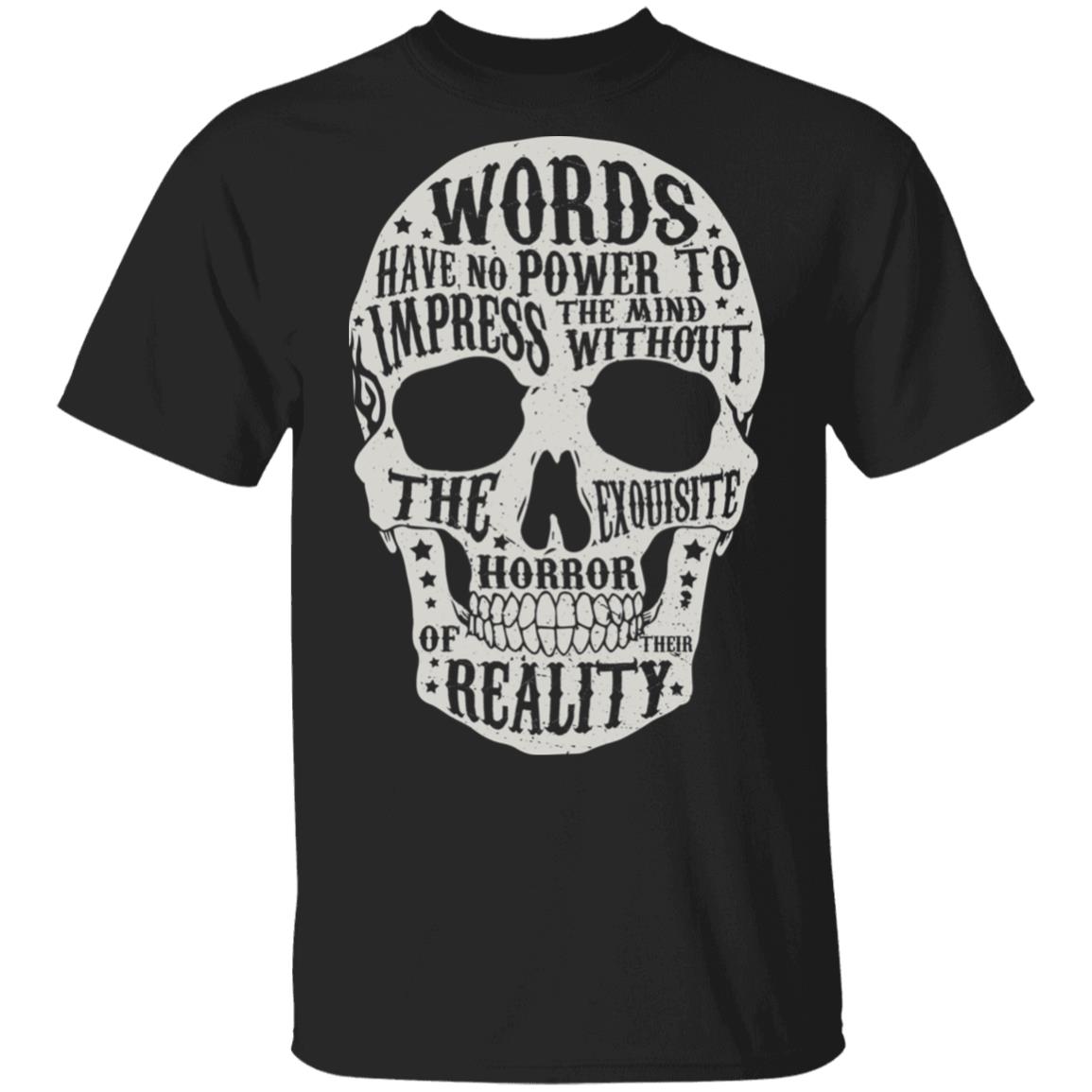 Words Have No Power To Impress The Mind Without The Exquisite Horror Of Their Reality T-Shirt, Black, Unisex T-Shirt Words Have No Power To Impress The Mind Without The Exquisite Horror Of Their Reality T-Shirt, Black, Unisex T-Shirt
