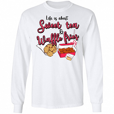 Life Is About Sweet Tea And Waffle Fries Hoodie - Sweatshirt - Long Sleeve - Foodie Food Lover Gifts, White, Long Sleeve