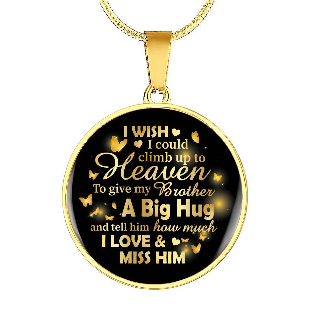 I Wish I Could Climb Up To Heaven To Give My Brother A Big Hug and Tell Him I Love Him Circle Pendant Necklace - Circle Luxury Necklace (Gold Plated)