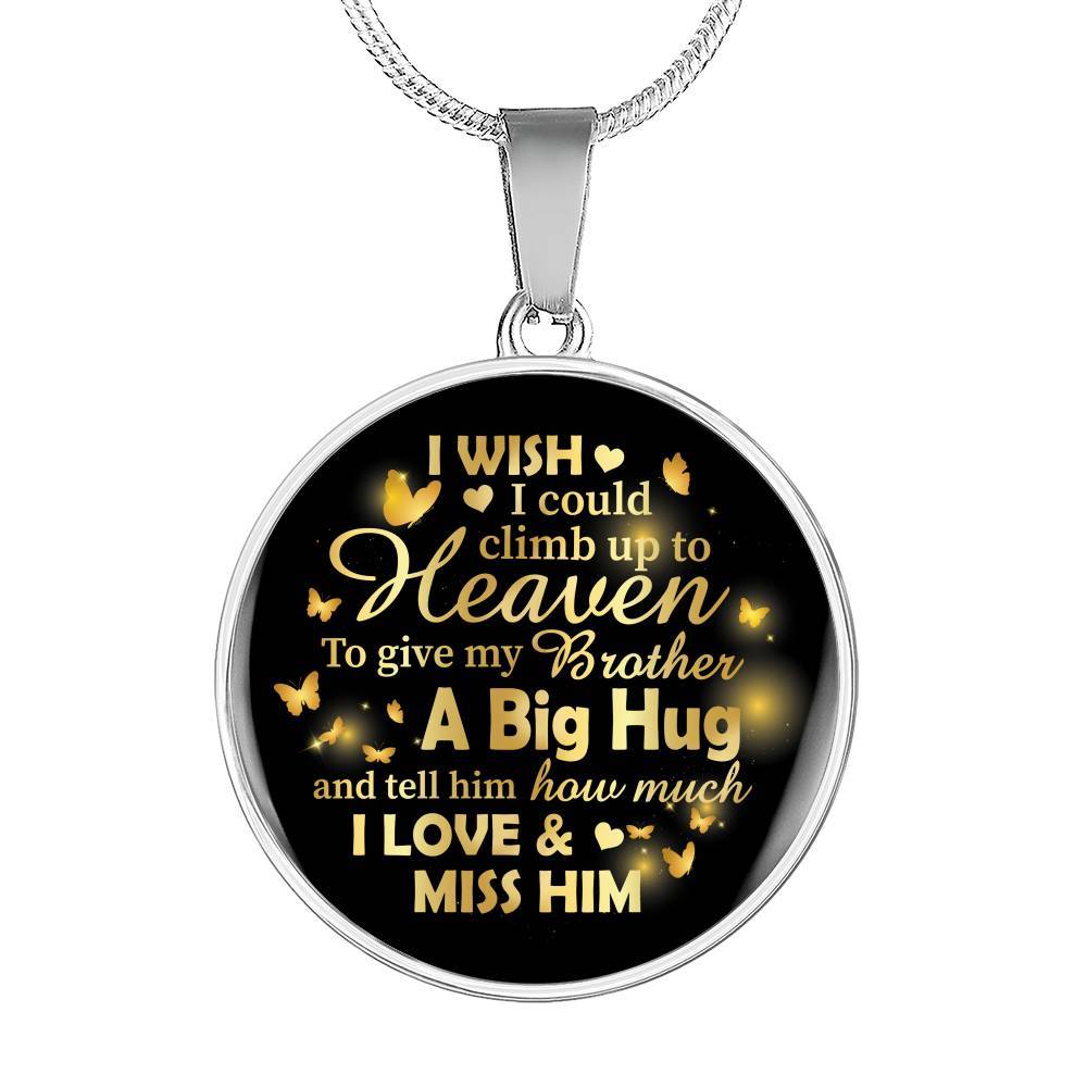 I Wish I Could Climb Up To Heaven To Give My Brother A Big Hug and Tell Him I Love Him Circle Pendant Necklace - Circle Luxury Necklace (Silver)