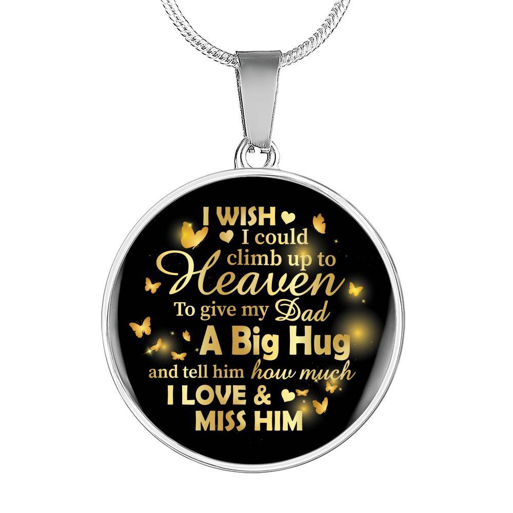 I Wish I Could Climb Up To Heaven To Give My Dad A Big Hug and Tell Him I Love Him Circle Pendant Necklace - Circle Luxury Necklace (Silver)