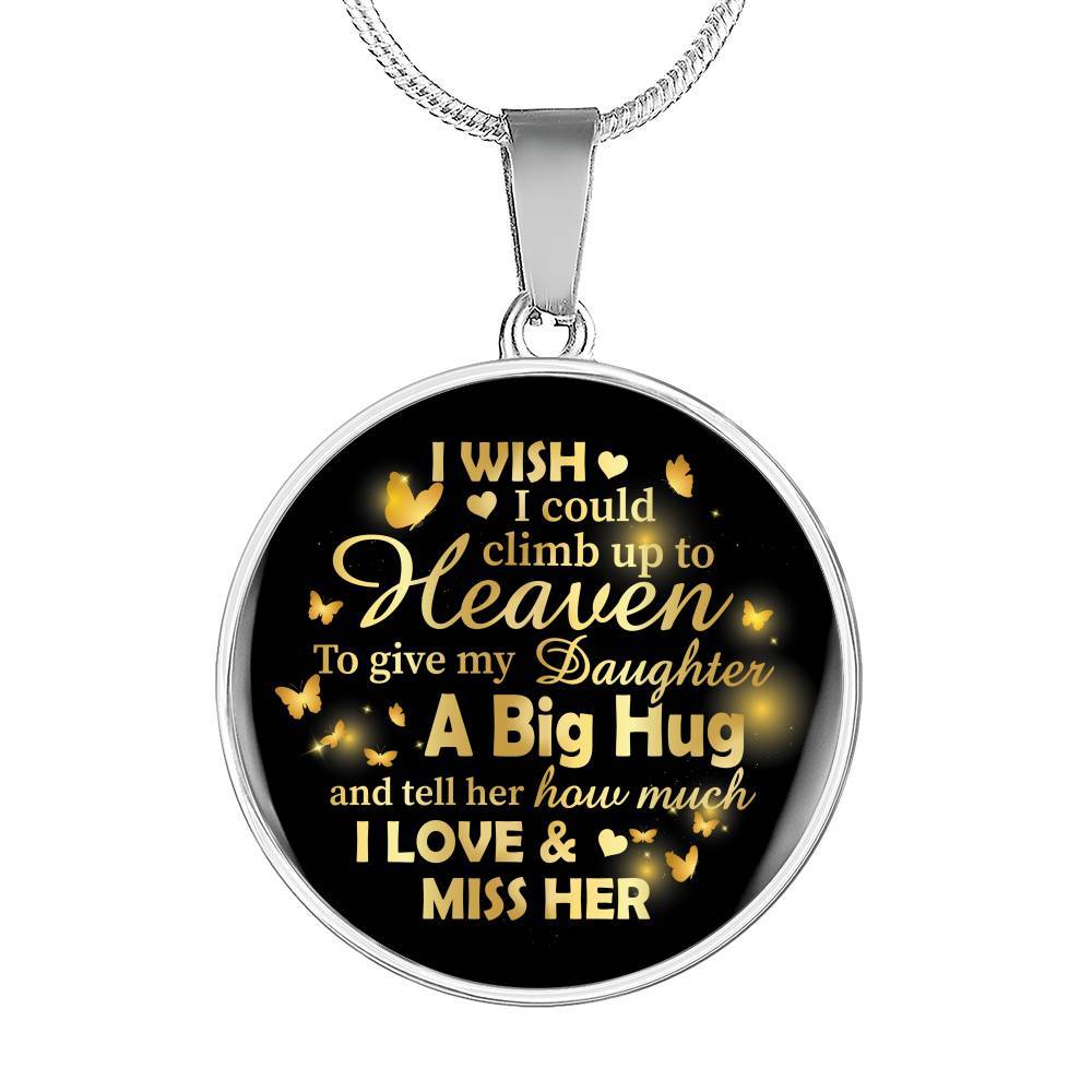 I Wish I Could Climb Up To Heaven To Give My Daughter A Big Hug and Tell Her I Love Her Circle Pendant Necklace - Circle Luxury Necklace (Silver)