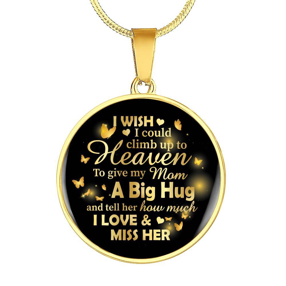 I Wish I Could Climb Up To Heaven To Give My Mom A Big Hug and Tell Her I Love Her Circle Pendant Necklace - Circle Luxury Necklace (Gold Plated)