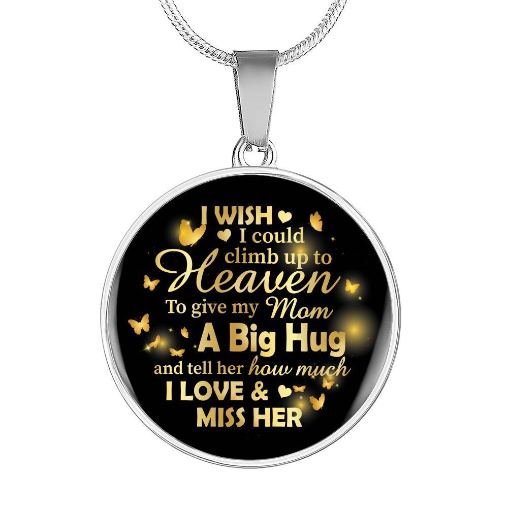 I Wish I Could Climb Up To Heaven To Give My Mom A Big Hug and Tell Her I Love Her Circle Pendant Necklace - Circle Luxury Necklace (Silver)