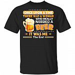 Once Upon A Time There was A Woman Who Really Needed A Beer Shirt, Black, Unisex T-Shirt Once Upon A Time There was A Woman Who Really Needed A Beer Shirt, Black, Unisex T-Shirt