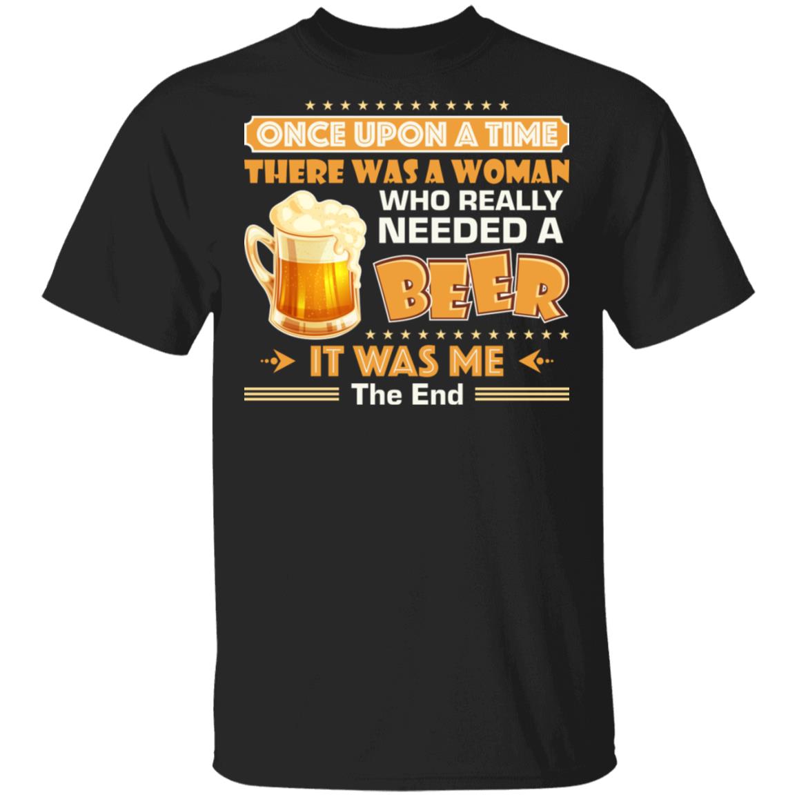 Once Upon A Time There was A Woman Who Really Needed A Beer Shirt, Black, Unisex T-Shirt Once Upon A Time There was A Woman Who Really Needed A Beer Shirt, Black, Unisex T-Shirt