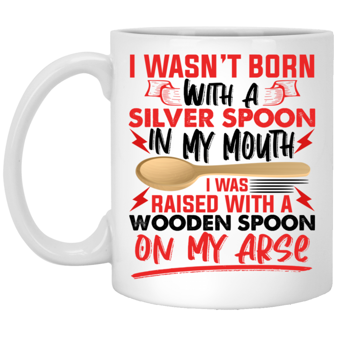I Wasn't Born With A Silver Spoon In My Mouth I Was Raised With A Wooden Spoon Ceramic Coffee Mug, White, 11 oz. White Mug