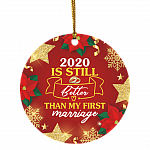2020 Is Still Better Than My First Marriage Decorative Christmas Ornament Holiday Flat Circle Ornament, White, Circle Ornament 2020 Is Still Better Than My First Marriage Decorative Christmas Ornament Holiday Flat Circle Ornament, White, Circle Ornament