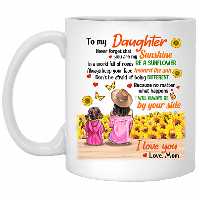 Sunflower From Mom To My Daughter Never Forget That You Are My Sunshine I Love You Love Mom Ceramic Coffee Mug, White, 11 oz. White Mug