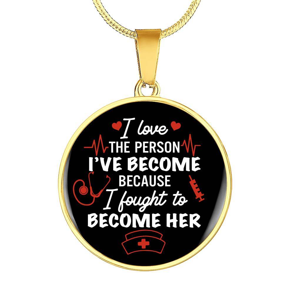 Gifts For Nurse I Love The Person I Have Become Because I Fought To Become Her Circle Pendant Necklace - Circle Luxury Necklace (Gold Plated)