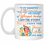 Mom To My Daughter If They Whisper To You Can't Withstand the Storm Ceramic Coffee Mug - Water Bottle, White, 11 oz. White Mug