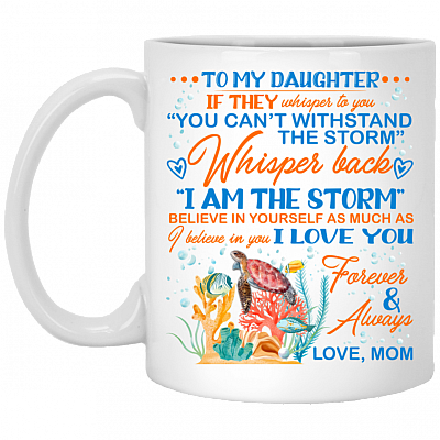 Mom To My Daughter If They Whisper To You Can't Withstand the Storm Ceramic Coffee Mug - Water Bottle, White, 11 oz. White Mug