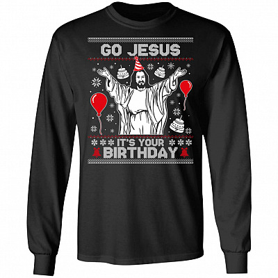 Go Jesus It's Your Birthday Hoodie - Sweatshirt - Long Sleeve Shirt - Ugly Christmas Sweater - Xmas GIfts, Black, Long Sleeve