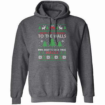 From The Window To The Walls Imma Bout Deck These Halls Ugly Style Hoodie - Sweatshirt - Long Sleeve Shirt, Dark Heather, Hoodie