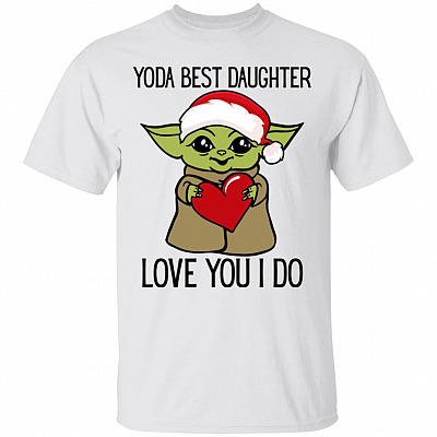 Yoda Best Daughter Love You I Do Shirt - Baby Yoda Shirt - Funny Christmas Shirt For Daughter From Mom, White, Unisex T-Shirt