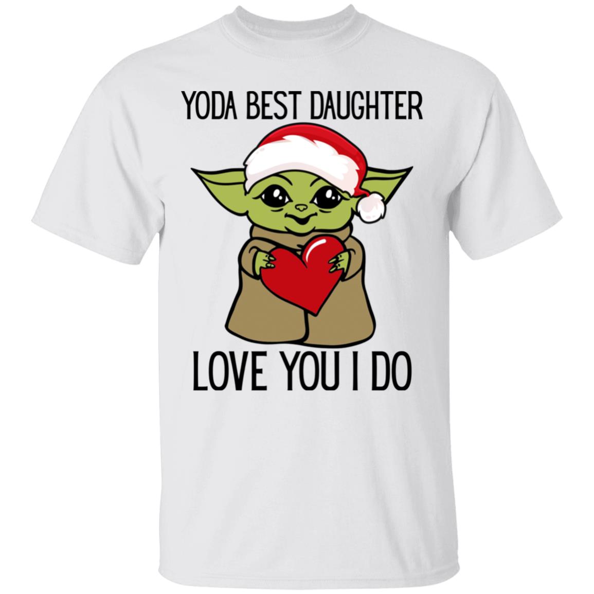Yoda Best Daughter Love You I Do Shirt - Baby Yoda Shirt - Funny Christmas Shirt For Daughter From Mom, White, Unisex T-Shirt