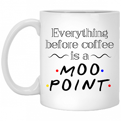 Everything Before Coffee Is A Moo Point Friends Coffee Mug - Beer Stein - Water Bottle - Color Changing Mug, White, 11 oz. White Mug