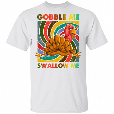 Gobble Me Swallow Me Shirt - Funny Turkey Shirt - Thanksgiving Shirt - Retro Vintage Shirt, White, Unisex T-Shirt