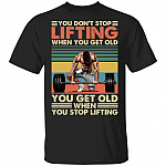 You Don't Stop Lifting When You Get Old You Get Old When You Stop Lifting Vintage Retro T-Shirt, Black, Unisex T-Shirt You Don't Stop Lifting When You Get Old You Get Old When You Stop Lifting Vintage Retro T-Shirt, Black, Unisex T-Shirt