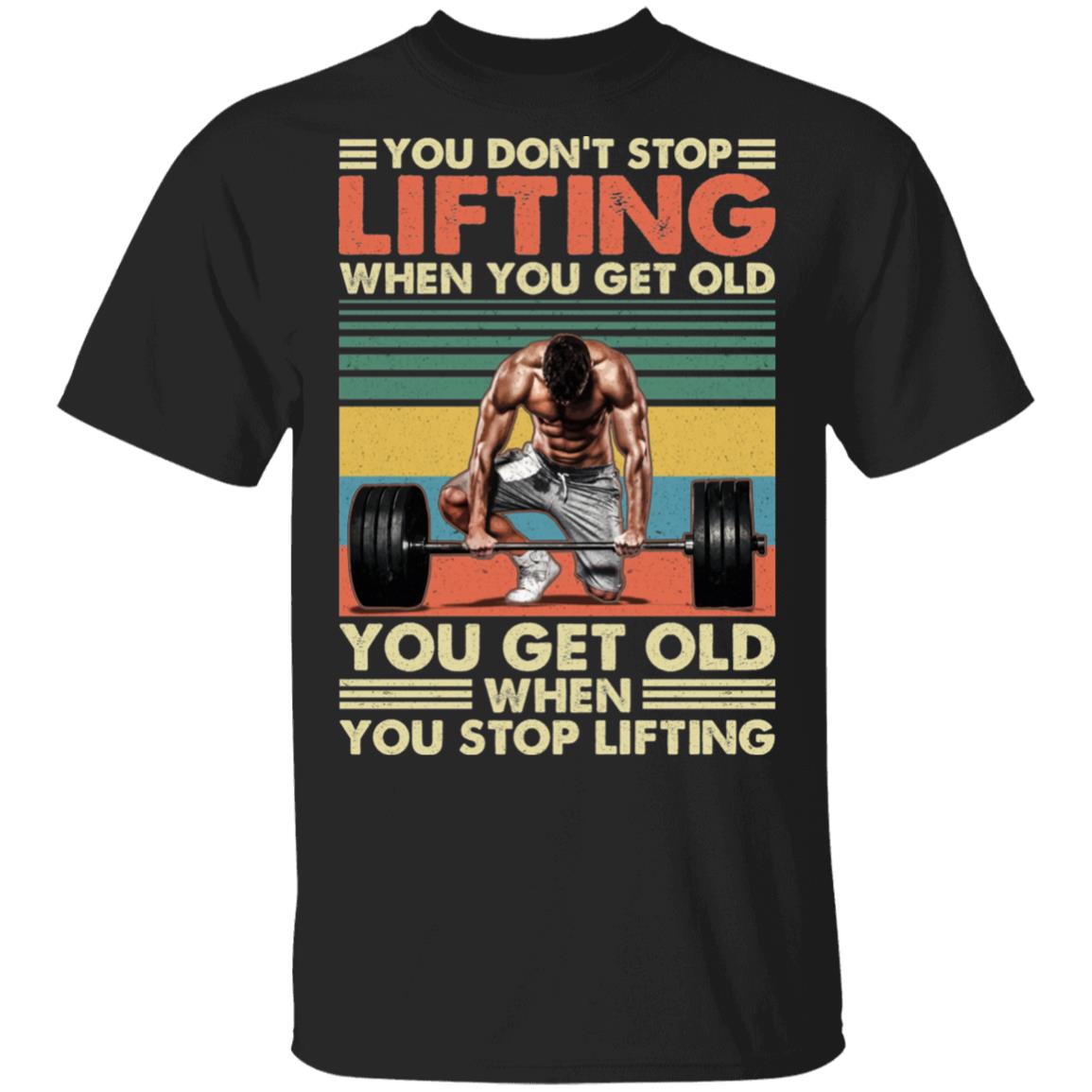 You Don't Stop Lifting When You Get Old You Get Old When You Stop Lifting Vintage Retro T-Shirt, Black, Unisex T-Shirt You Don't Stop Lifting When You Get Old You Get Old When You Stop Lifting Vintage Retro T-Shirt, Black, Unisex T-Shirt