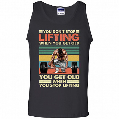 You Don't Stop Lifting When You Get Old You Get Old When You Stop Lifting Vintage Retro Cotton Tank Top Tee, Black, Unisex Tank Top