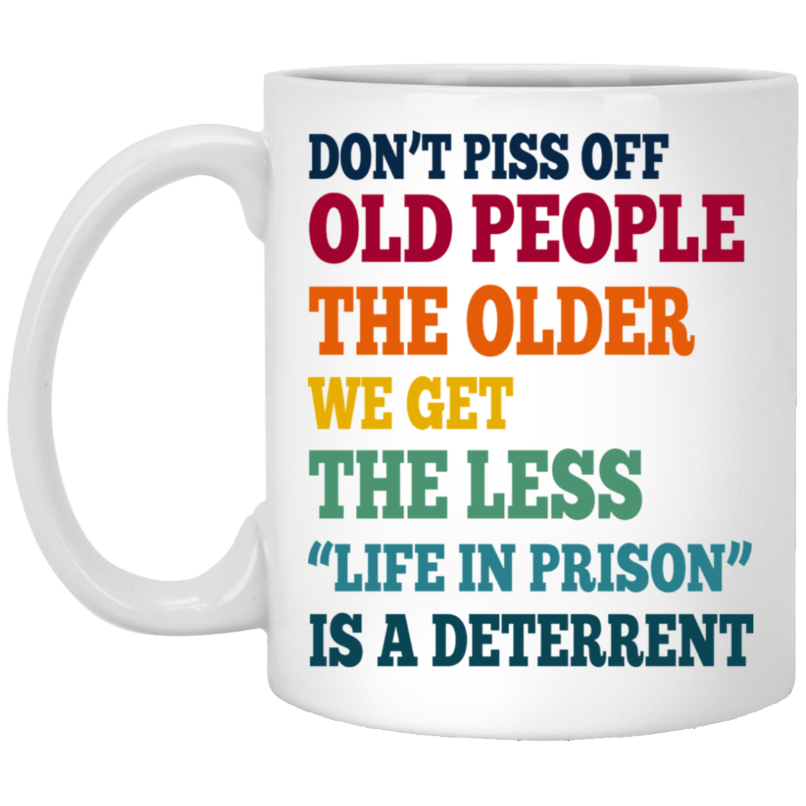 Don't Piss Off Old People The Older We Get The Less Life Funny Accent Mug - Coffee Mug, White, 11 oz. White Mug Don't Piss Off Old People The Older We Get The Less Life Funny Accent Mug - Coffee Mug, White, 11 oz. White Mug