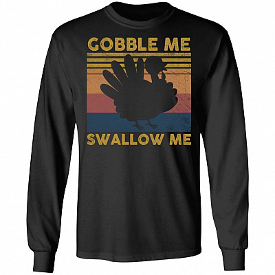 Gobble Me Swallow Me - Funny Turkey Thanksgiving Vintage Hoodie - Sweatshirt - Long Sleeve Shirt, Black, Long Sleeve