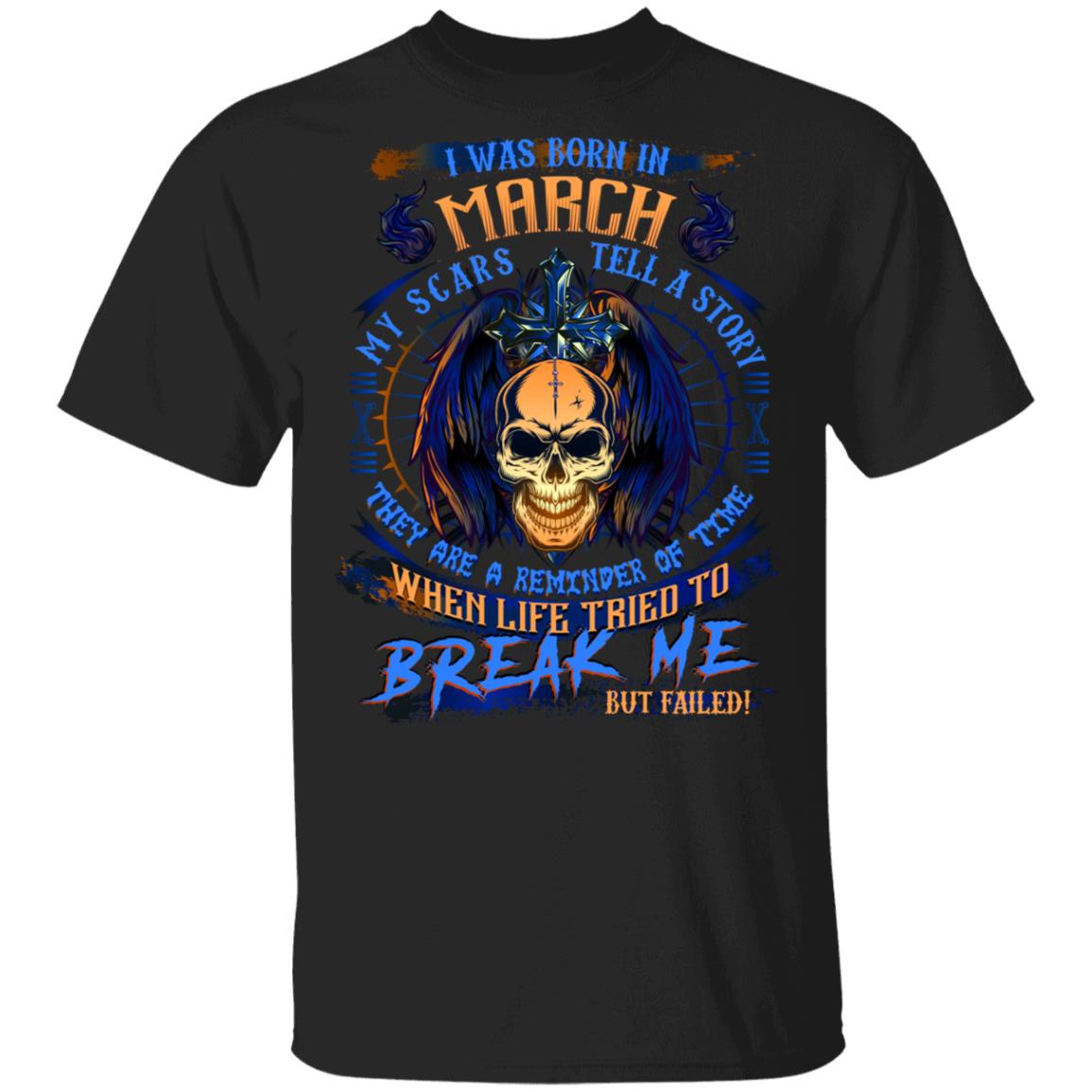 I Was Born In March My Scars Tell A Story When Life Tried To Break Me But Failed Birthday Gift Men T-Shirt, Black, Unisex T-Shirt