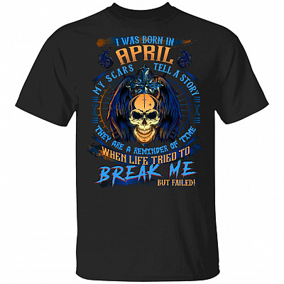 I Was Born In April My Scars Tell A Story When Life Tried To Break Me But Failed Birthday Gift Men T-Shirt, Black, Unisex T-Shirt