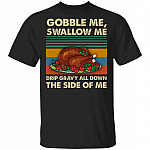 Gobble Me Swallow Me T-Shirt - Funny Thanks Giving Shirt, Black, Unisex T-Shirt Gobble Me Swallow Me T-Shirt - Funny Thanks Giving Shirt, Black, Unisex T-Shirt