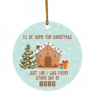 I'll Be Home For Christmas Just Like I Was Every Other Day In 2020 Funny Quarantine Circle Christmas Ornament, White, Circle Ornament