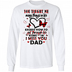 You Taught Me Many Things In Life Except How To Get Through Life Without You I Miss You Dad Hoodie - Long Sleeve, White, Long Sleeve