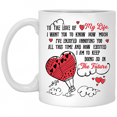 To The Love Of My Life Enjoyed Annoying You Coffee Mug - Beer Stein - Water Bottle - Color Changing Mug, White, 11 oz. White Mug