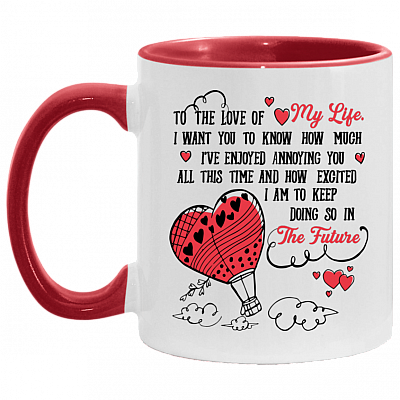 To The Love Of My Life Enjoyed Annoying You And How Excited I Am Keep Doing In The Future Accent Mug, White/Red, 11 oz. Accent Mug