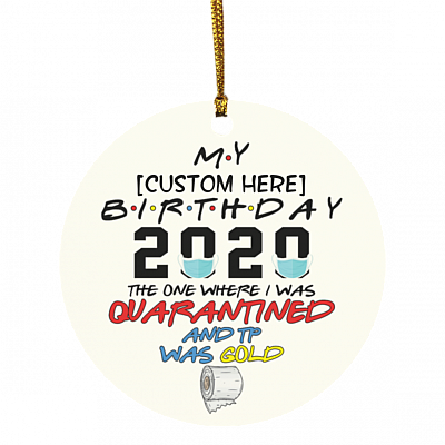 Personalized My Birthday 2020 The One Where I Was Quarantined And TP Was Gold Circle Christmas Ornament Keepsake, White, Circle Ornament