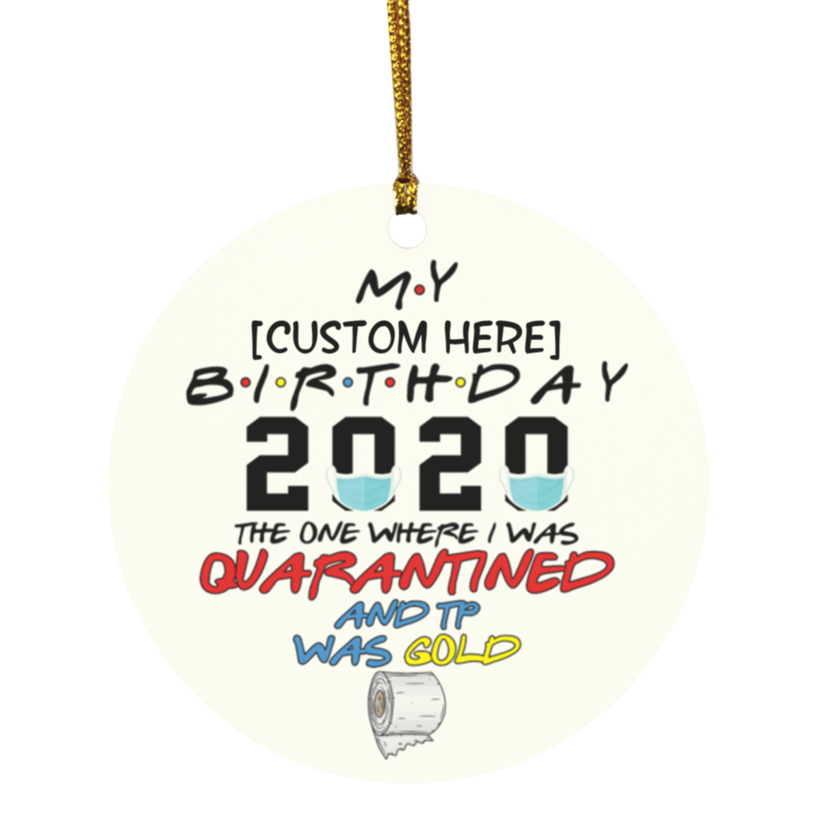 Personalized My Birthday 2020 The One Where I Was Quarantined And TP Was Gold Circle Christmas Ornament Keepsake, White, Circle Ornament
