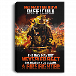 No Matter How Difficult The Day May Get Never Forget The Reason You Became A Firefighter Framed Canvas - Unframed Poster, White, 0.75'' Framed Canvas