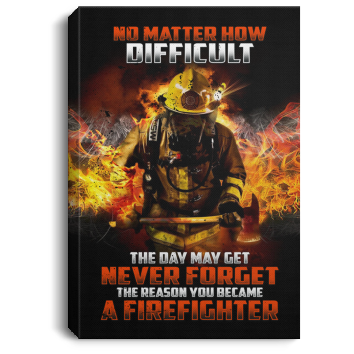 No Matter How Difficult The Day May Get Never Forget The Reason You Became A Firefighter Framed Canvas - Unframed Poster, White, 0.75'' Framed Canvas