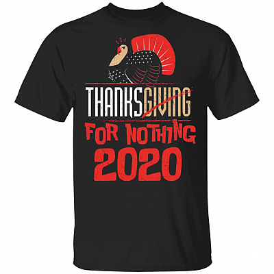 Funny Quarantine Thanksgiving For Nothing 2020 Turkey Gobble T-shirt - Thanksgiving Gift Shirt, Black, Unisex T-Shirt