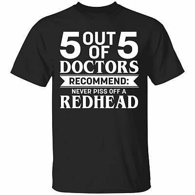 5 Out Of 5 Doctors Recommend Never Piss Off A Redhead T-Shirt - Funny Redhead Gifts, Black, Unisex T-Shirt