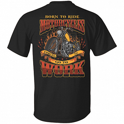 Born To Ride Motorcycles Forced To Go To Work Plain Front - Print On Back Only T-Shirt, Black, Unisex T-Shirt