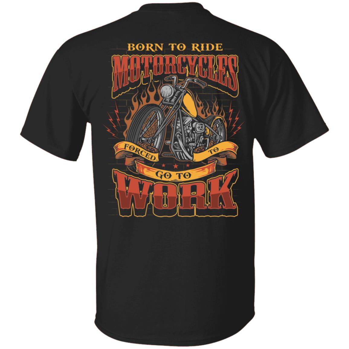 Born To Ride Motorcycles Forced To Go To Work Plain Front - Print On Back Only T-Shirt, Black, Unisex T-Shirt