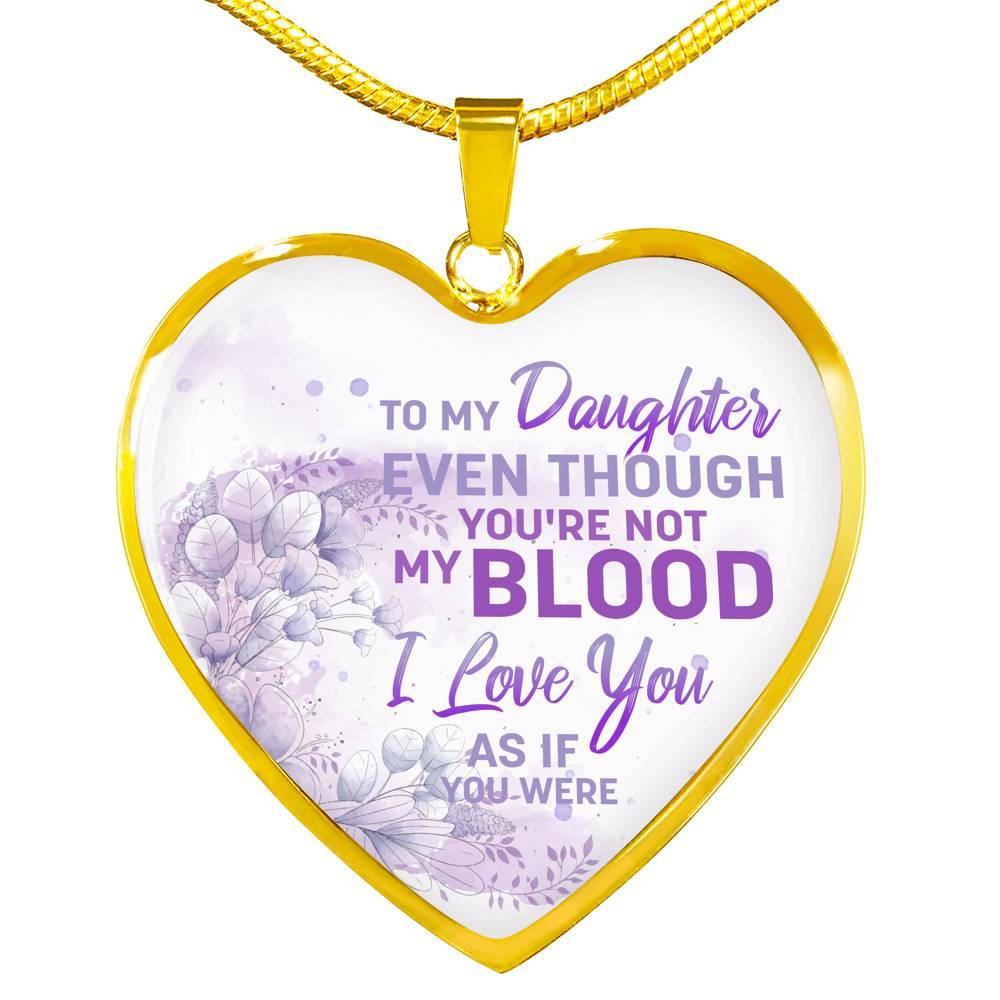To My Daughter Even Though You're Not My Blood I Love You As If You Were Heart Pendant Necklace - Heart Luxury Necklace (Gold Plated) To My Daughter Even Though You're Not My Blood I Love You As If You Were Heart Pendant Necklace - Heart Luxury Necklace (Gold Plated)