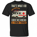 That's What I Do I Drive Wee Woo Bus And I Know Things T-Shirt - Funny Ambulance Driver Shirt, Black, Unisex T-Shirt That's What I Do I Drive Wee Woo Bus And I Know Things T-Shirt - Funny Ambulance Driver Shirt, Black, Unisex T-Shirt