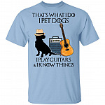 That What I Do I Pet Dogs I Play Guitar And I Know Things Shirt - Dog Guitar Shirt - Dog Lover Guitarist Gift, Light Blue, Unisex T-Shirt