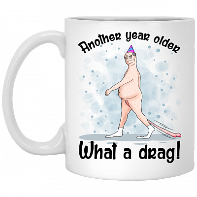 Another Year Older What A Drag Coffee Mug - Beer Stein - Water Bottle - Color Changing Mug, White, 11 oz. White Mug