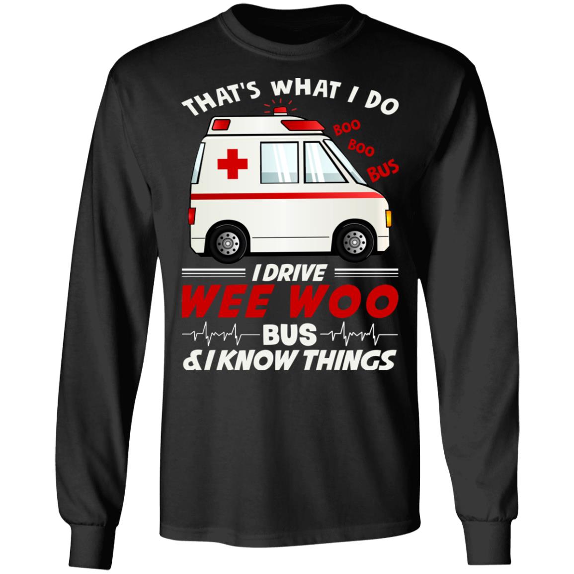 That's What I Do I Drive Wee Woo Bus I Know Things Hoodie Sweatshirt - Funny Wee Woo EMS EMT Paramedic Shirt, Black, Long Sleeve